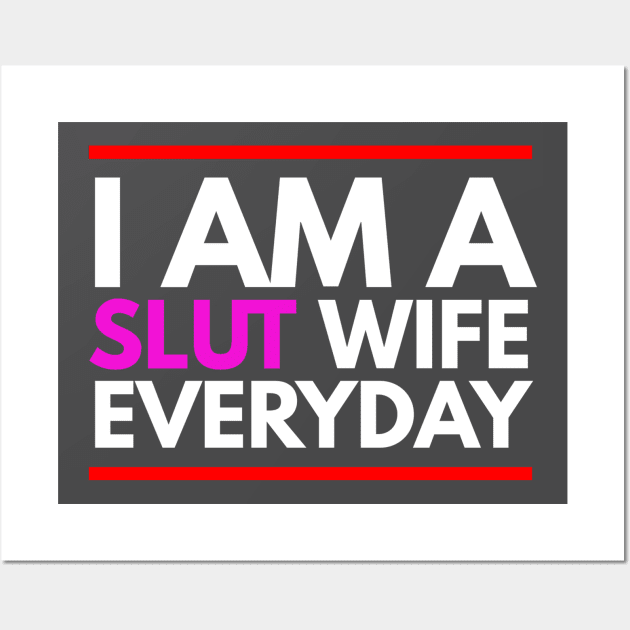 I AM A SLUT WIFE EVERYDAY Wall Art by FunnyZone